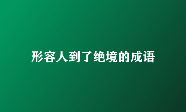 形容人到了绝境的成语