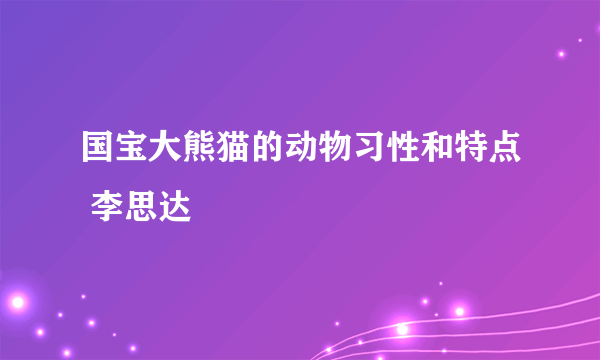 国宝大熊猫的动物习性和特点 李思达