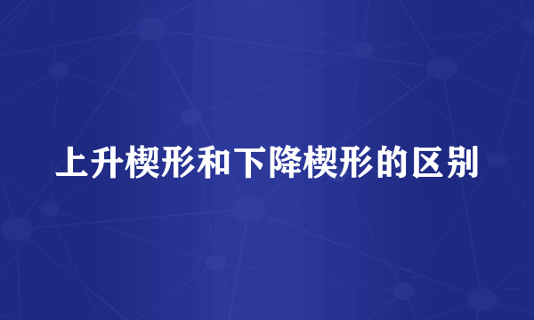 上升楔形和下降楔形的区别