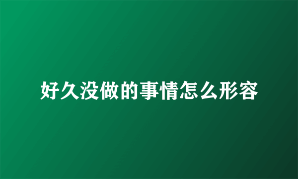 好久没做的事情怎么形容