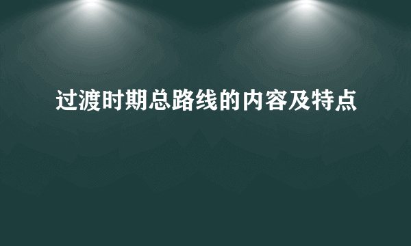 过渡时期总路线的内容及特点