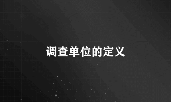 调查单位的定义