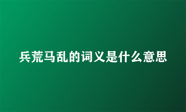 兵荒马乱的词义是什么意思