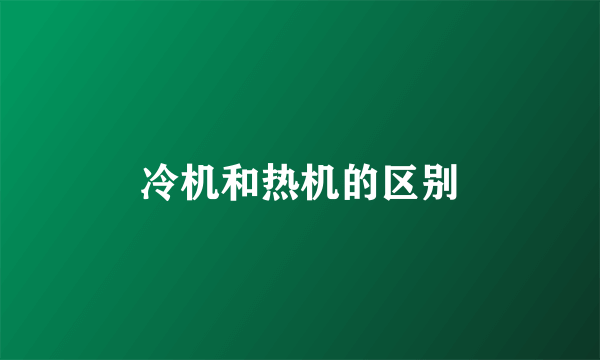 冷机和热机的区别