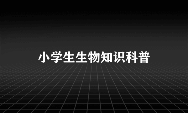 小学生生物知识科普
