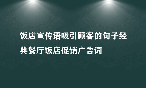 饭店宣传语吸引顾客的句子经典餐厅饭店促销广告词