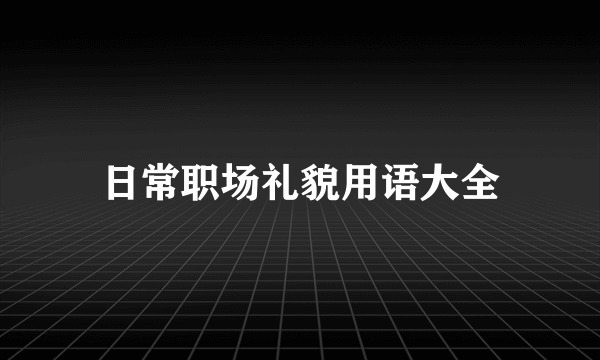 日常职场礼貌用语大全