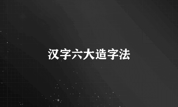 汉字六大造字法