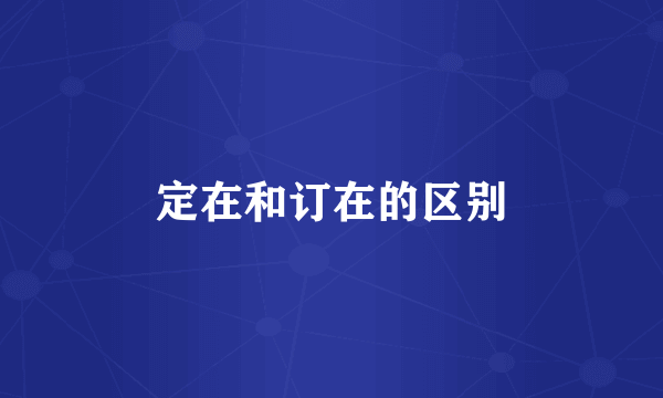 定在和订在的区别