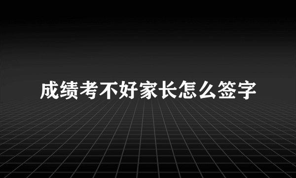 成绩考不好家长怎么签字