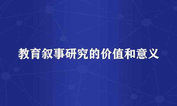 教育叙事研究的价值和意义