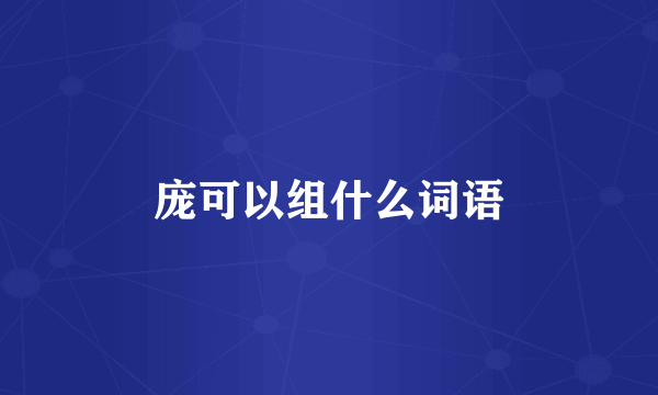庞可以组什么词语