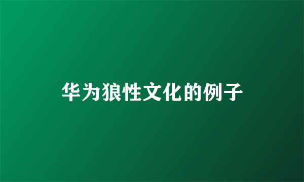 华为狼性文化的例子