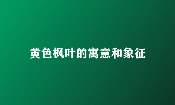 黄色枫叶的寓意和象征