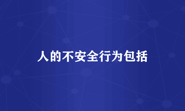 人的不安全行为包括