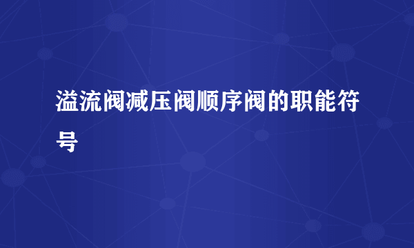 溢流阀减压阀顺序阀的职能符号