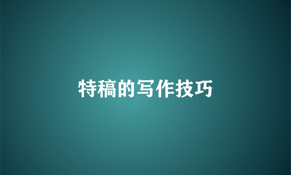 特稿的写作技巧