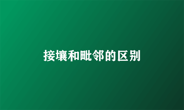 接壤和毗邻的区别