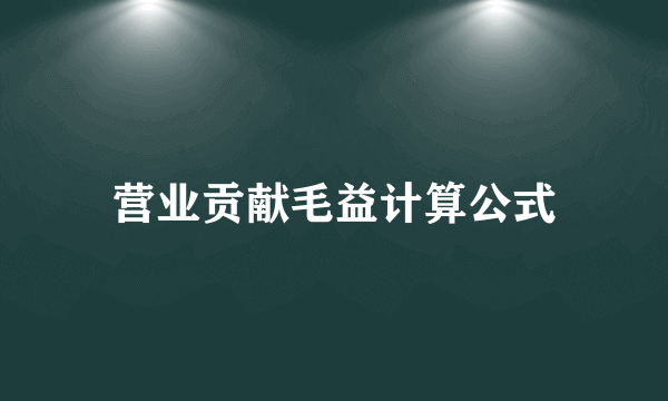 营业贡献毛益计算公式