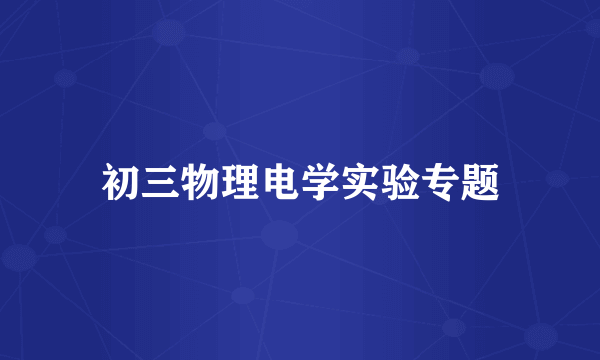 初三物理电学实验专题