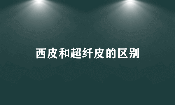西皮和超纤皮的区别