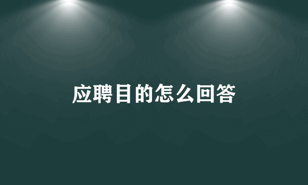 应聘目的怎么回答