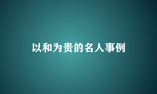 以和为贵的名人事例