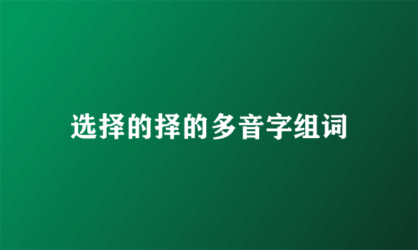 选择的择的多音字组词