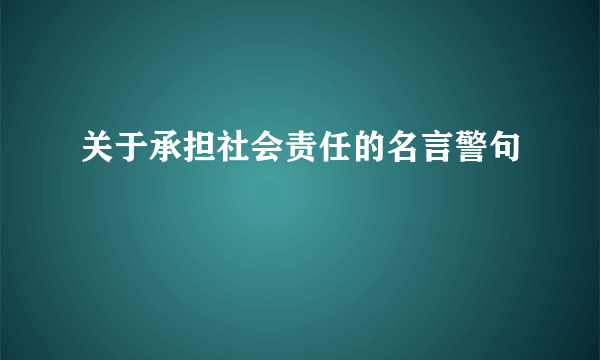 关于承担社会责任的名言警句