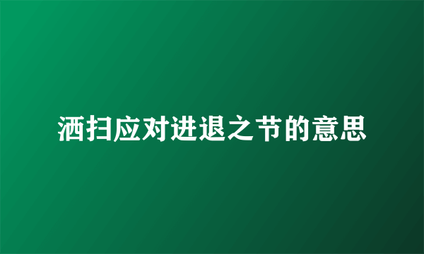 洒扫应对进退之节的意思