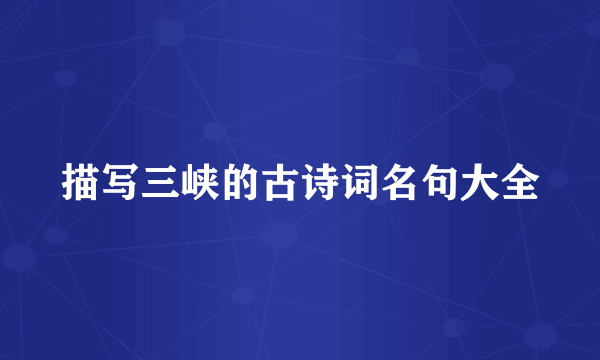 描写三峡的古诗词名句大全