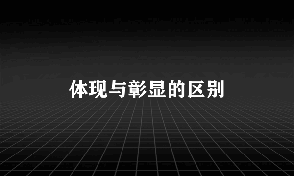 体现与彰显的区别
