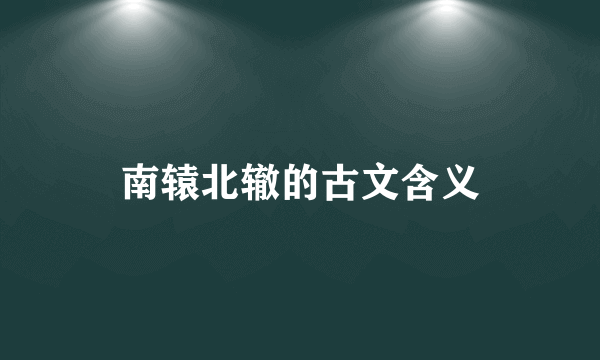 南辕北辙的古文含义