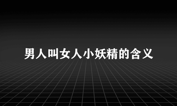 男人叫女人小妖精的含义
