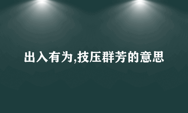 出入有为,技压群芳的意思