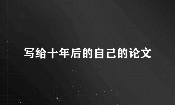 写给十年后的自己的论文