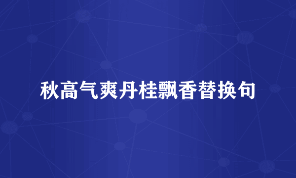 秋高气爽丹桂飘香替换句