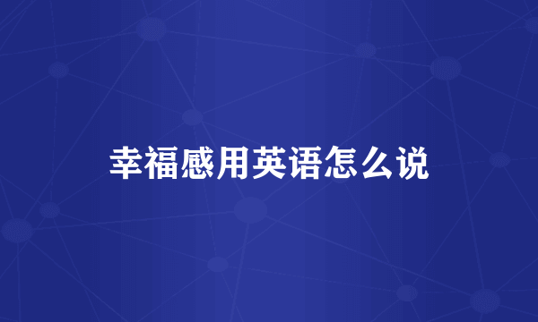 幸福感用英语怎么说