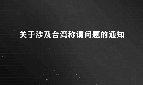 关于涉及台湾称谓问题的通知