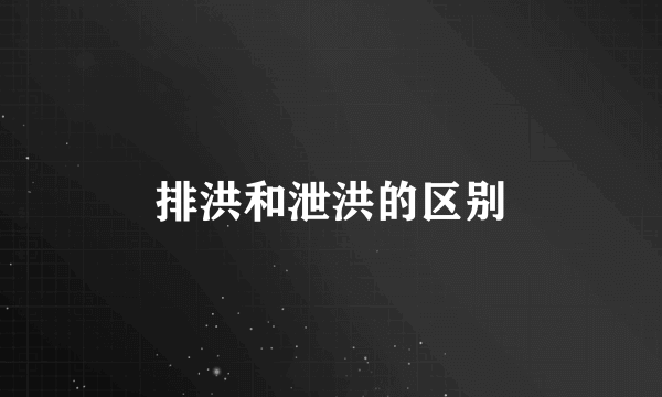 排洪和泄洪的区别