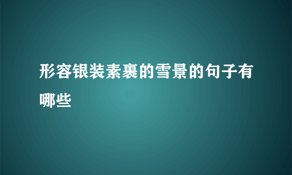 形容银装素裹的雪景的句子有哪些
