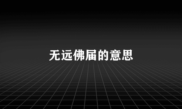 无远佛届的意思