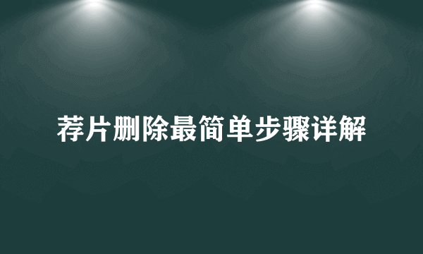 荐片删除最简单步骤详解