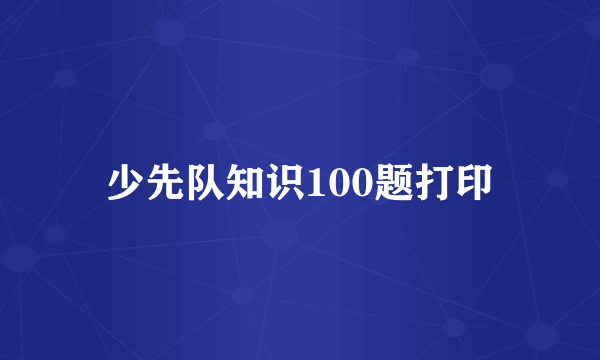 少先队知识100题打印