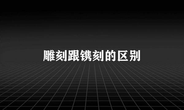 雕刻跟镌刻的区别