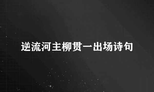 逆流河主柳贯一出场诗句