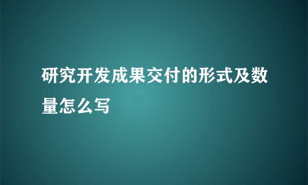 研究开发成果交付的形式及数量怎么写