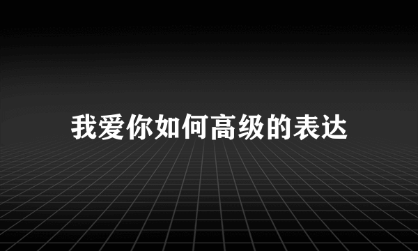 我爱你如何高级的表达