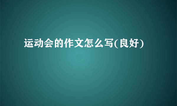 运动会的作文怎么写(良好)