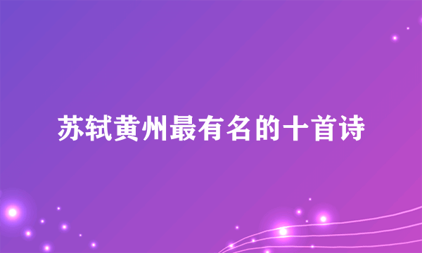 苏轼黄州最有名的十首诗